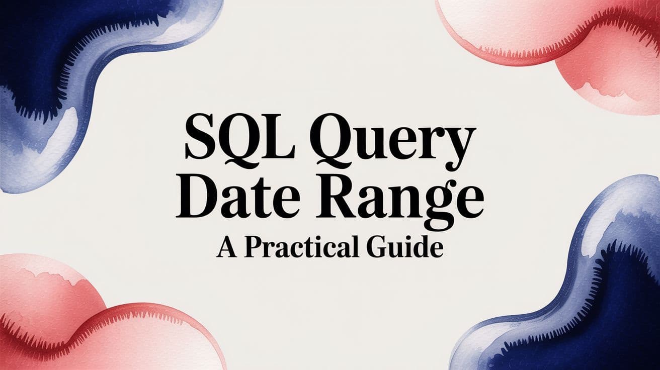 A Practical Guide to SQL Query Date Range in 2026